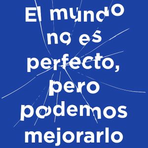 EL MUNDO NO ES PERFECTO, PERO PODEMOS MEJORARLO