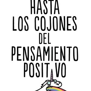 HASTA LOS COJONES DEL PENSAMIENTO POSITIVO