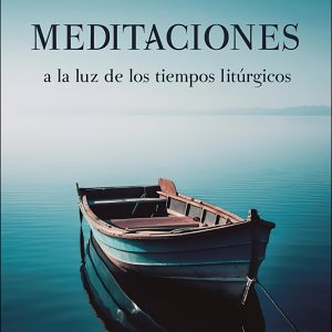 MEDITACIONES A LA LUZ DE LOS TIEMPOS LITÚRGICOS