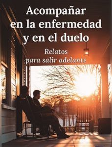 ACOMPAÑAR EN LA ENFERMEDAD Y EN EL DUELO