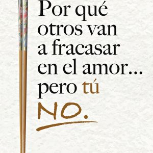POR QUÉ OTROS VAN A FRACASAR EN EL AMOR... PERO TÚ NO.