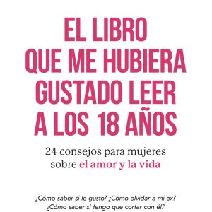 EL LIBRO QUE ME HUBIERA GUSTADO LEER A LOS 18 AÑOS
