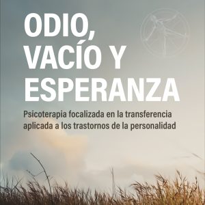 ODIO, VACÍO Y ESPERANZA. PSICOTERAPIA FOCALIZADA EN LA TRANSFERENCIA APLICADA A LOS TRASTORNOS DE LA PERSONALIDAD