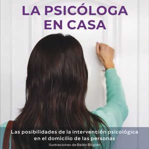 LA PSICÓLOGA EN CASA. LAS POSIBILIDADES DE LA INTERVENCIÓN PSICOLÓGICA EN EL DOMICILIO DE LAS PERSONAS