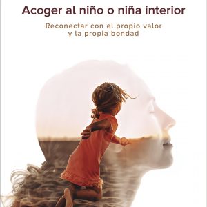 ACOGER AL NIÑO INTERIOR. RECONECTAR CON EL PROPIO VALOR Y LA PROPIA BONDAD