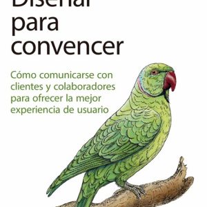 DISEÑAR PARA CONVENCER. PRINCIPIOS Y ESTRATEGIAS PARA PRESENTAR IDEAS Y GANAR ALIADOS