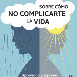 SOBRE CÓMO NO COMPLICARTE LA VIDA