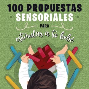 100 PROPUESTAS SENSORIALES PARA ESTIMULAR A TU BEBÉ