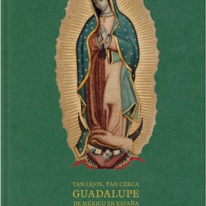 TAN LEJOS, TAN CERCA. GUADALUPE DE MÉXICO EN ESPAÑA