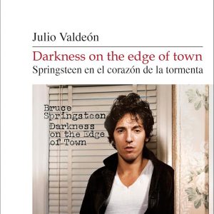 DARKNESS ON THE EDGE OF TOWN. SPRINGSTEEN EN EL CORAZÓN DE LA TORMENTA