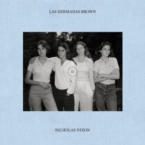 LAS HERMANAS BROWN. NICHOLAS NIXON. 1975-2022