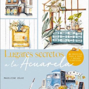 LUGARES SECRETOS A LA ACUARELA. 20 PROYECTOS PASO A PASO Y MUCHOS EJERCICIOS