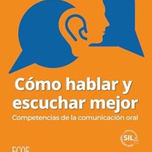 CÓMO HABLAR Y ESCUCHAR MEJOR: COMPETENCIAS DE LA COMUNICACIÓN ORAL