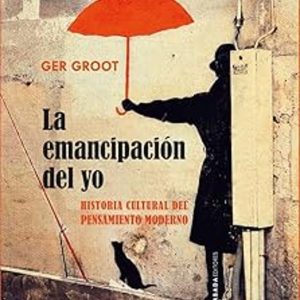 LA EMANCIPACIÓN DEL YO HISTORIA CULTURAL DEL PENSAMIENTO MODERNO