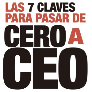 LAS 7 CLAVES PARA PASAR DE CERO A CEO