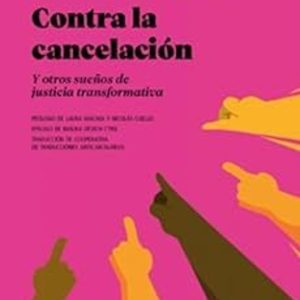 CONTRA LA CANCELACIÓN. Y OTROS SUEÑOS DE JUSTICIA TRANSFORMATIVA