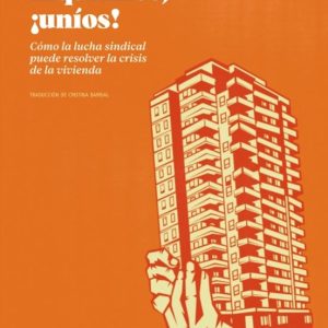 INQUILINOS, ¡UNÍOS!. CÓMO LA LUCHA SINDICAL PUEDE RESOLVER LA CRISIS DE LA VIVIENDA