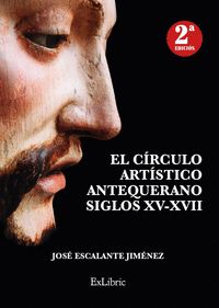 EL CÍRCULO ARTÍSTICO ANTEQUERANO. SIGLOS XV-XVII - 2ª EDICIÓN
