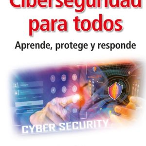 CIBERSEGURIDAD PARA TODOS. APRENDE, PROTEGE Y RESPONDE