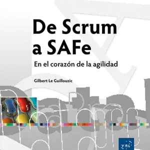 DE SCRUM A SAFE. EN EL CORAZÓN DE LA AGILIDAD
