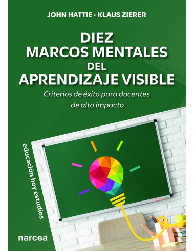 DIEZ MARCOS MENTALES DEL APRENDIZAJE VISIBLE. CRITERIOS DE ÉXITO PARA DOCENTES DE ALTO IMPACTO
