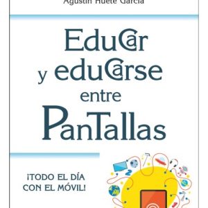 EDUCAR Y EDUCARSE ENTRE PANTALLAS. ¡TODO EL DÍA CON EL MÓVIL!