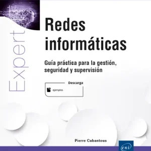 REDES INFORMÁTICAS. GUÍA PRÁCTICA PARA LA GESTIÓN, SEGURIDAD Y SUPERVISIÓN