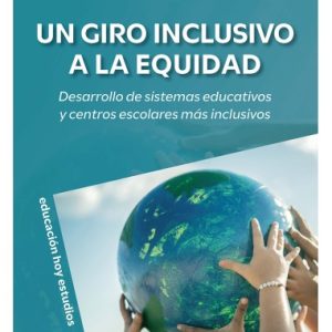 UN GIRO INCLUSIVO A LA EQUIDAD. DESARROLLO DE SISTEMAS EDUCATIVOS Y CENTROS ESCOLARES MÁS INCLUSIVOS