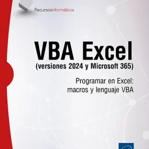 VBA EXCEL (VERSIONES 2024 Y MICROSOFT 365). PROGRAMAR EN EXCEL: MACROS Y LENGUAJE VBA